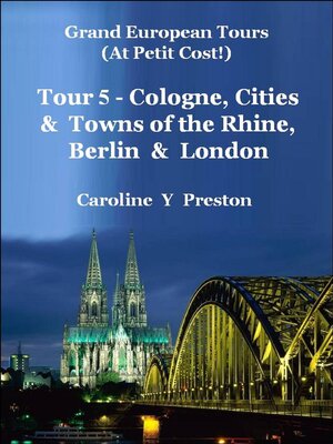 cover image of Grand Tours--Tour 5--Cologne, Cities & Towns of the Rhine, Berlin & London